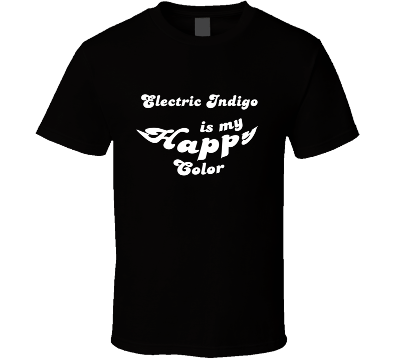 Electric Indigo Is My Happy Color Cool Fun T Shirt