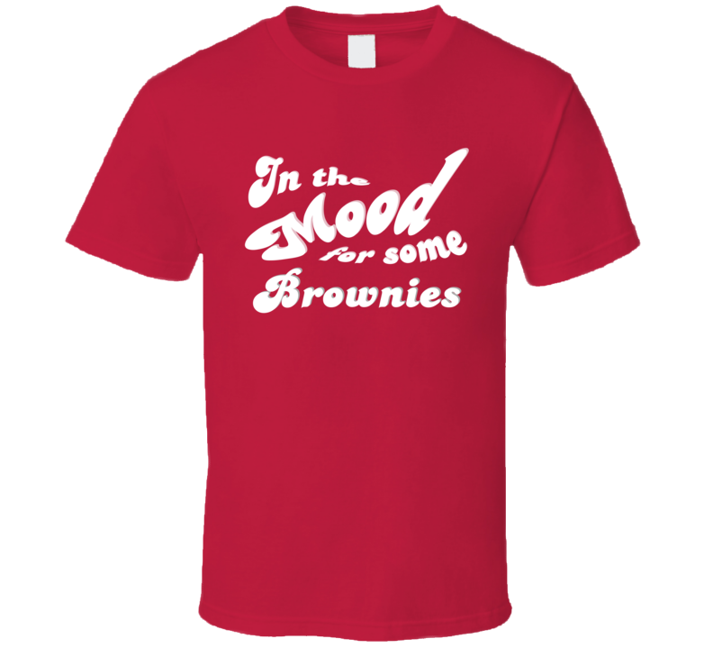 In The Mood For Some Brownies Cool Funny Food Lover T Shirt