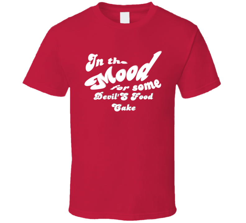 In The Mood For Some Devil'S Food Cake Cool Funny Food Lover T Shirt