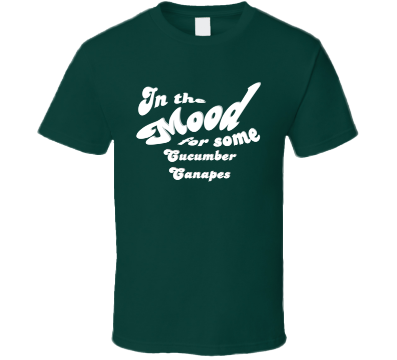 In The Mood For Some Cucumber Canapes Cool Funny Food Lover T Shirt