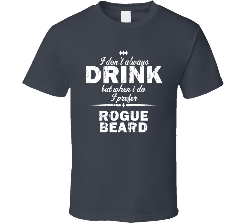 I Don't Always Drink But I Prefer Rogue Beard Cool Beer T Shirt