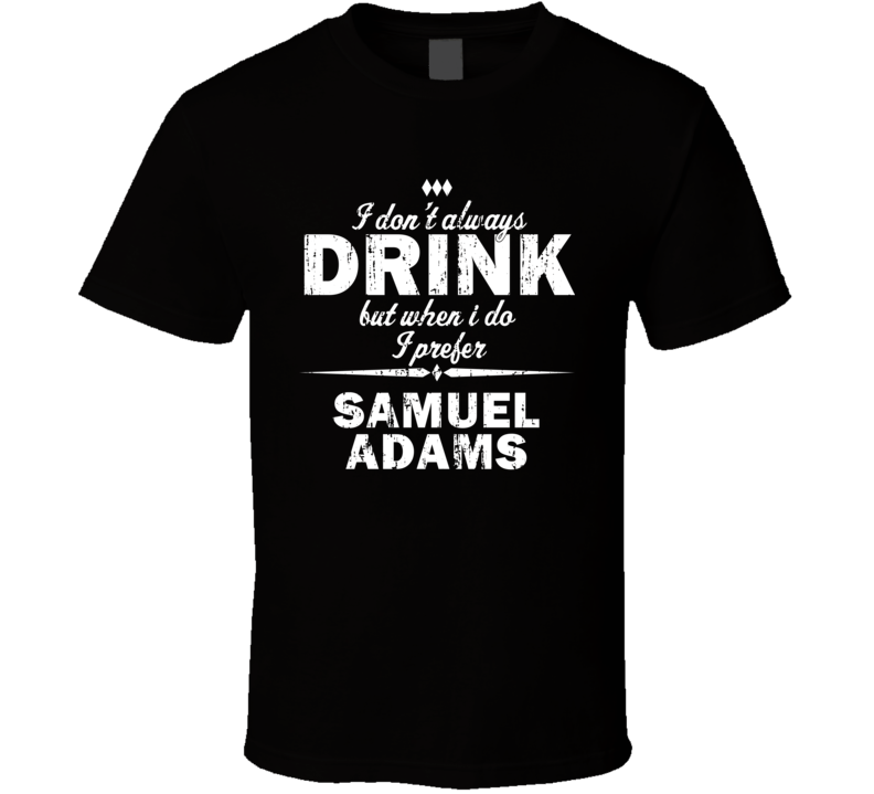 I Don't Always Drink But I Prefer Samuel Adams Cool Beer T Shirt