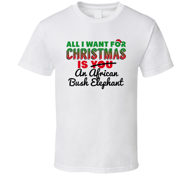 All I Want For Christmas Is An African Bush Elephant Funny Cute Holiday Gift T Shirt