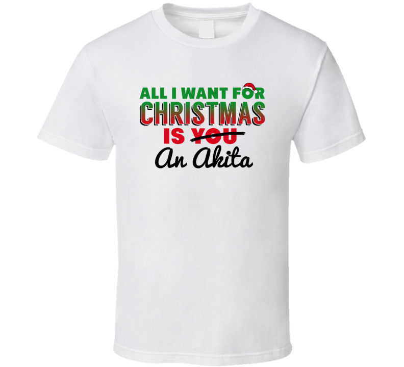 All I Want For Christmas Is An Akita Funny Cute Holiday Gift T Shirt All I Want For Christmas Is An Akita Funny Cute Holiday Gift T Shirt