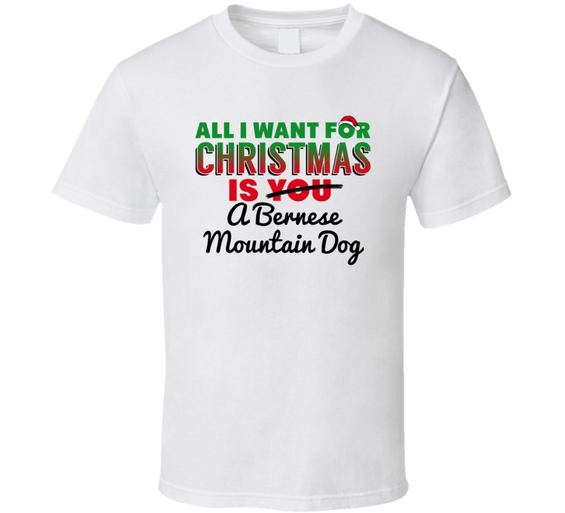 All I Want For Christmas Is A Bernese Mountain Dog Funny Cute Holiday All I Want For Christmas Is A Bernese Mountain Dog Funny Cute Holiday