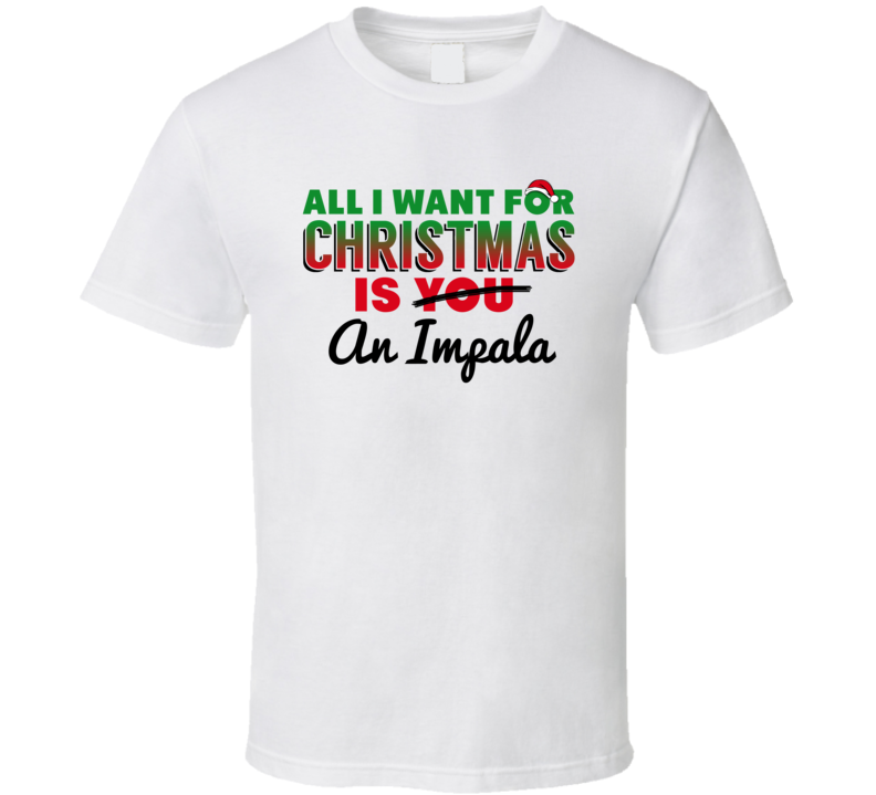 All I Want For Christmas Is An Impala Funny Cute Holiday Gift T Shirt