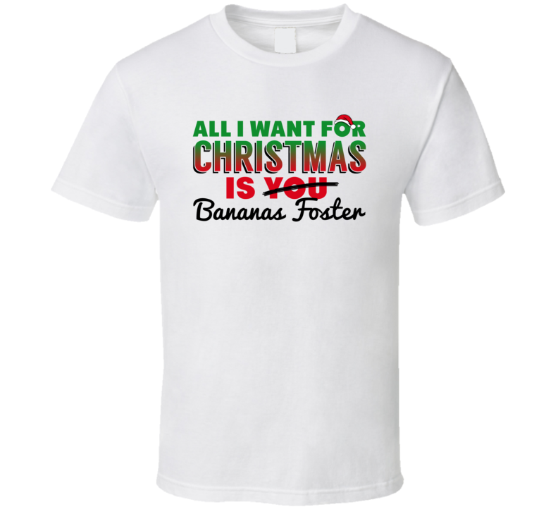 All I Want For Christmas Is Bananas Foster Favorite Food Holiday Gift All I Want For Christmas Is Bananas Foster Favorite Food Holiday Gift