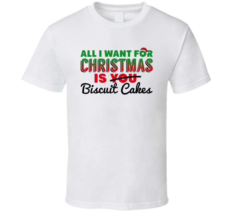 All I Want For Christmas Is Biscuit Cakes Favorite Food Holiday Gift T All I Want For Christmas Is Biscuit Cakes Favorite Food Holiday Gift T