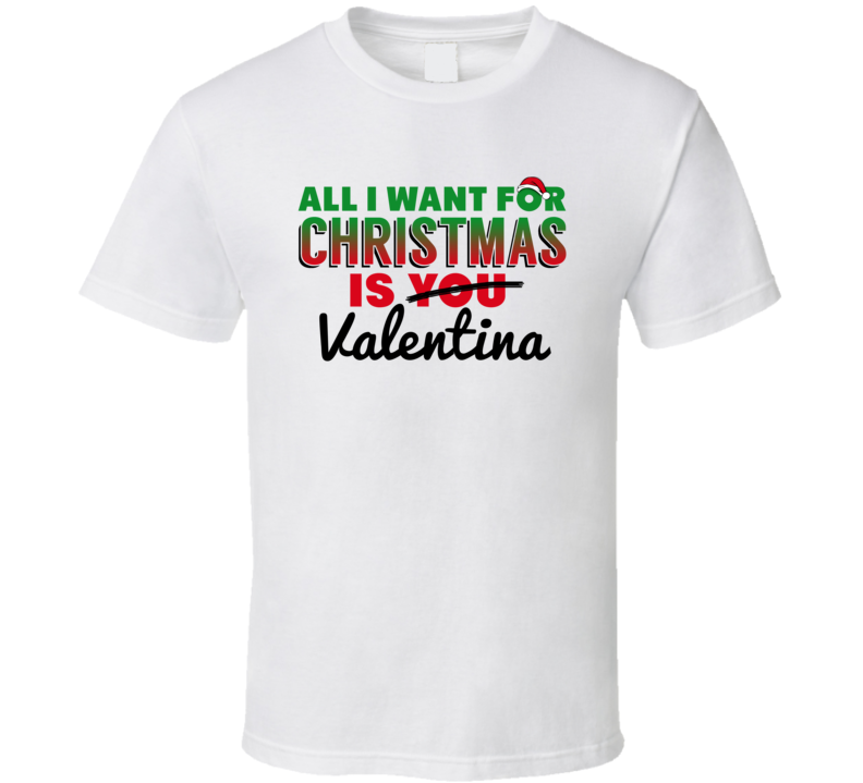 All I Want For Christmas Is Valentina Love Custom Name Holiday Gift T Shirt