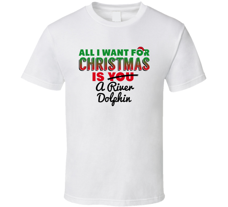 All I Want For Christmas Is A River Dolphin Funny Cute Holiday Gift T All I Want For Christmas Is A River Dolphin Funny Cute Holiday Gift T