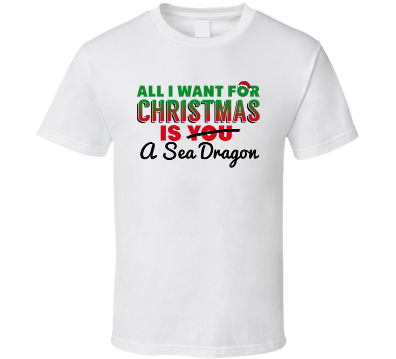 All I Want For Christmas Is A Sea Dragon Funny Cute Holiday Gift T Shi All I Want For Christmas Is A Sea Dragon Funny Cute Holiday Gift T Shi