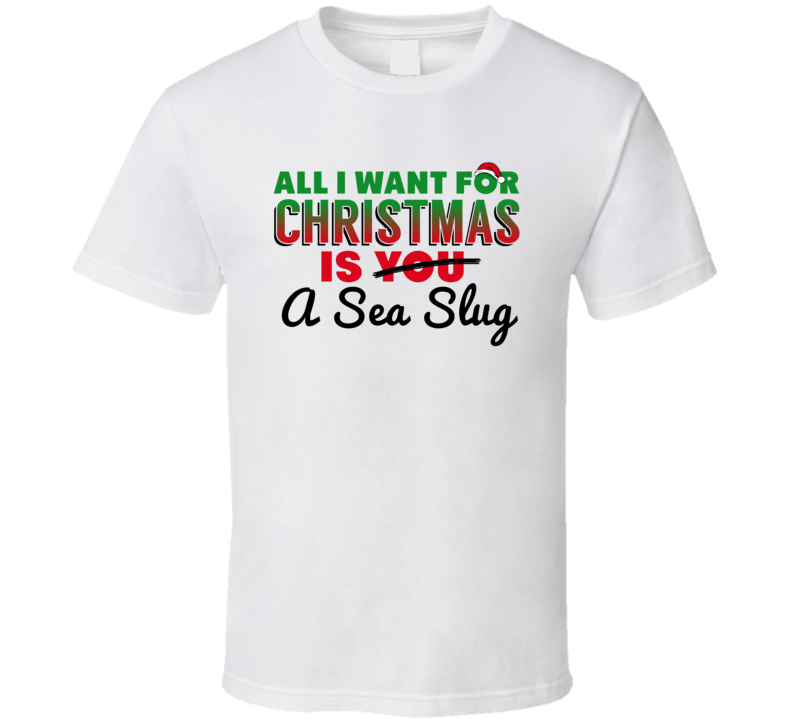 All I Want For Christmas Is A Sea Slug Funny Cute Holiday Gift T Shirt