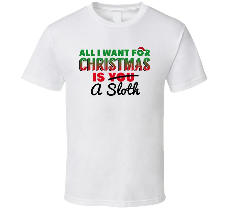 All I Want For Christmas Is A Sloth Funny Cute Holiday Gift T Shirt All I Want For Christmas Is A Sloth Funny Cute Holiday Gift T Shirt