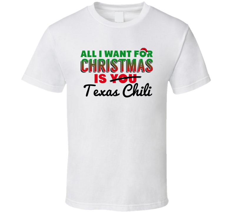 All I Want For Christmas Is Texas Chili Favorite Food Holiday Gift T Shirt