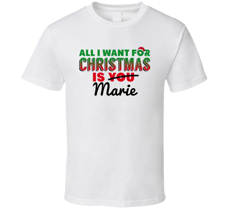 All I Want For Christmas Is Marie Love Custom Name Holiday Gift T Shirt