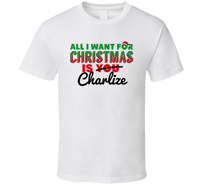 All I Want For Christmas Is Charlize Love Custom Name Holiday Gift T Shirt