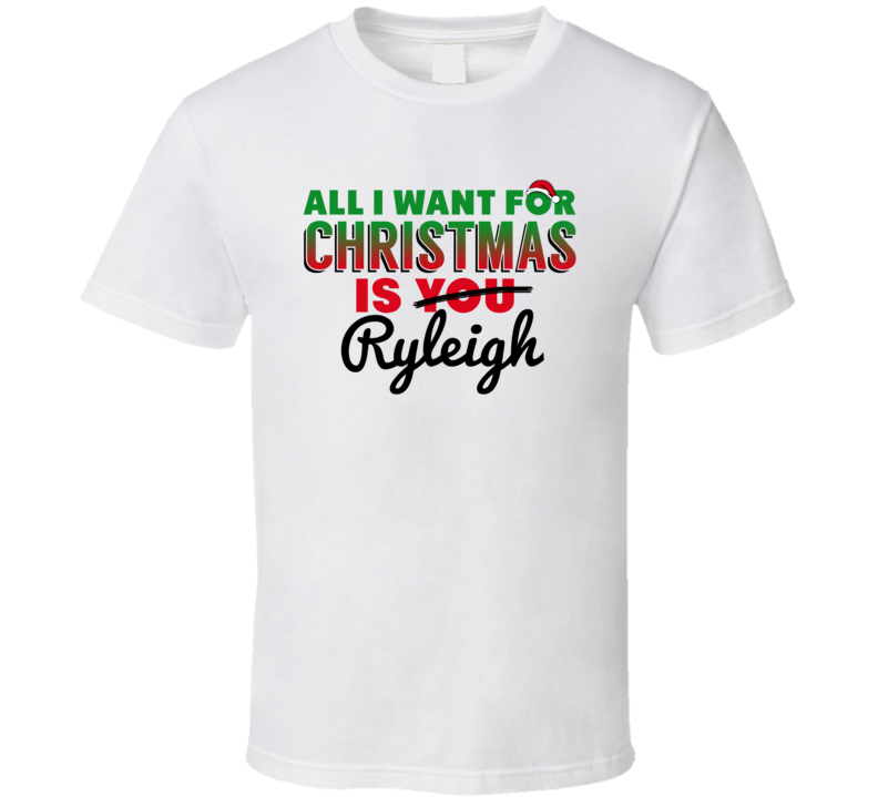 All I Want For Christmas Is Ryleigh Love Custom Name Holiday Gift T Sh All I Want For Christmas Is Ryleigh Love Custom Name Holiday Gift T Sh