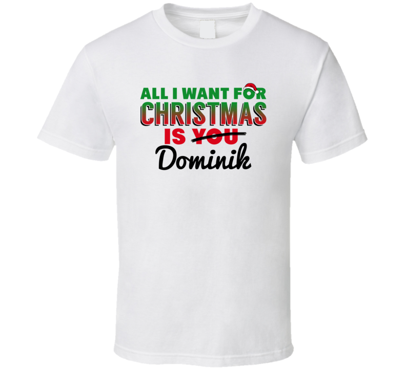 All I Want For Christmas Is Dominik Love Custom Name Holiday Gift T Shirt