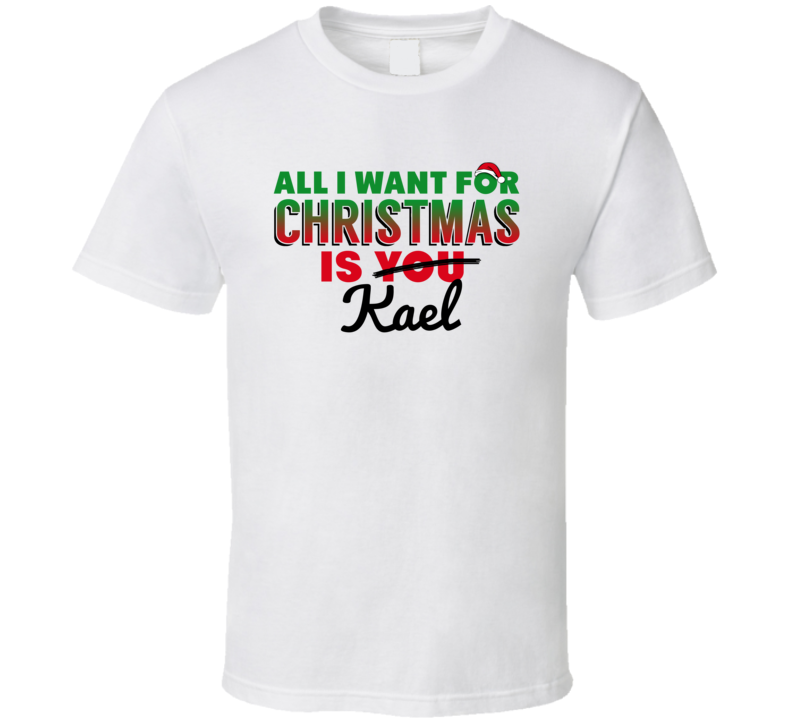 All I Want For Christmas Is Kael Love Custom Name Holiday Gift T Shirt All I Want For Christmas Is Kael Love Custom Name Holiday Gift T Shirt