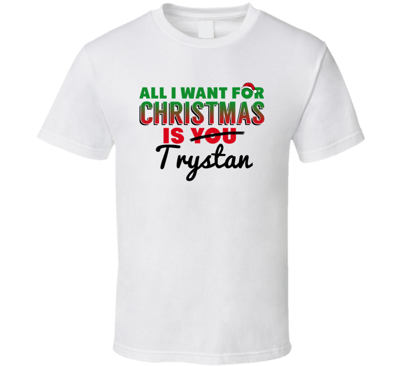 All I Want For Christmas Is Trystan Love Custom Name Holiday Gift T Sh All I Want For Christmas Is Trystan Love Custom Name Holiday Gift T Sh