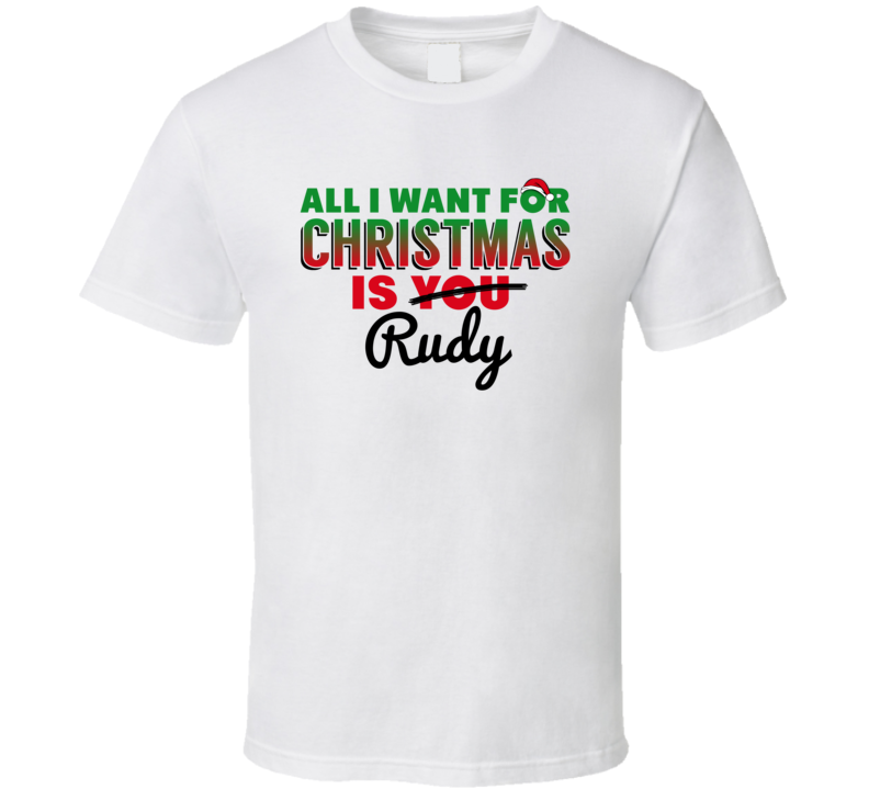 All I Want For Christmas Is Rudy Love Custom Name Holiday Gift T Shirt All I Want For Christmas Is Rudy Love Custom Name Holiday Gift T Shirt