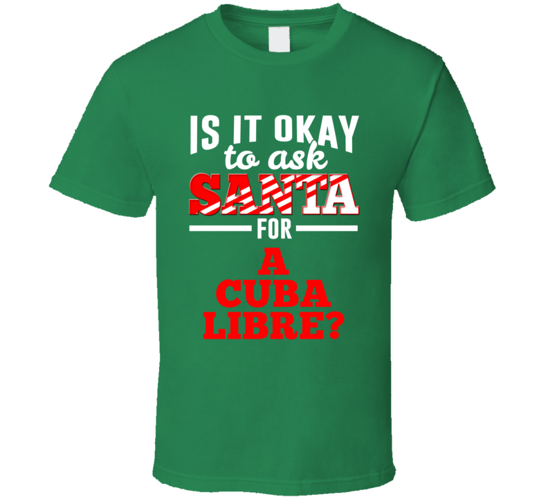 Ask Santa For A Cuba Libre Christmas Wishlist Party Gift T Shirt Ask Santa For A Cuba Libre Christmas Wishlist Party Gift T Shirt