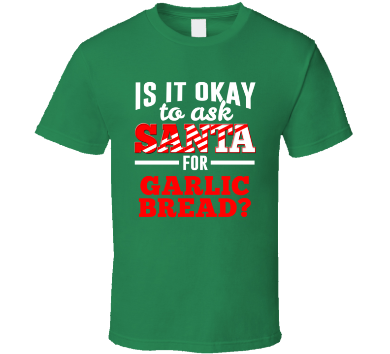 Ask Santa For Garlic Bread Funny Christmas Wish List Food Gift T Shirt