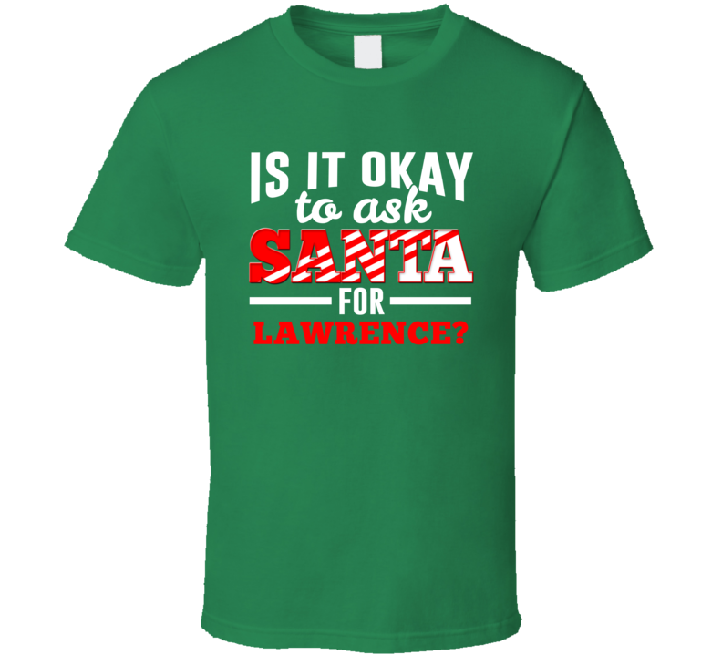 Ask Santa For Lawrence Christmas Wishlist Custom First Name Gift T Shi Ask Santa For Lawrence Christmas Wishlist Custom First Name Gift T Shi