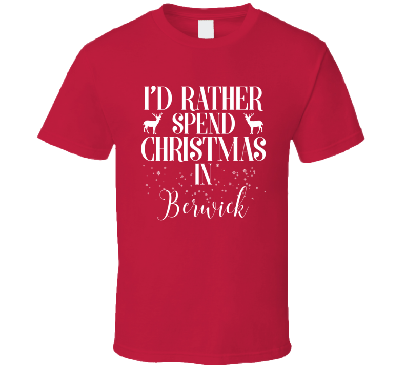 Berwick Rather Spend Christmas In Custom City Family Vacation Holiday Gift T Shirt