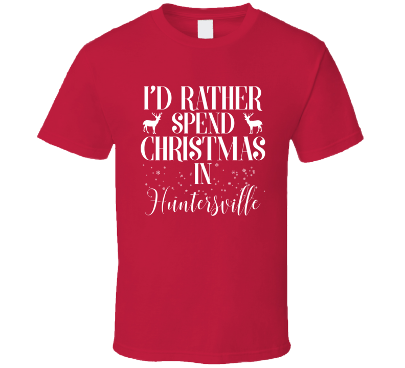 Huntersville Rather Spend Christmas In Custom City Family Vacation Holiday Gift T Shirt