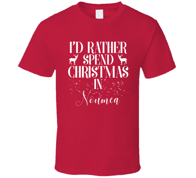 Noumea Rather Spend Christmas In Custom City Family Vacation Holiday Gift T Shirt