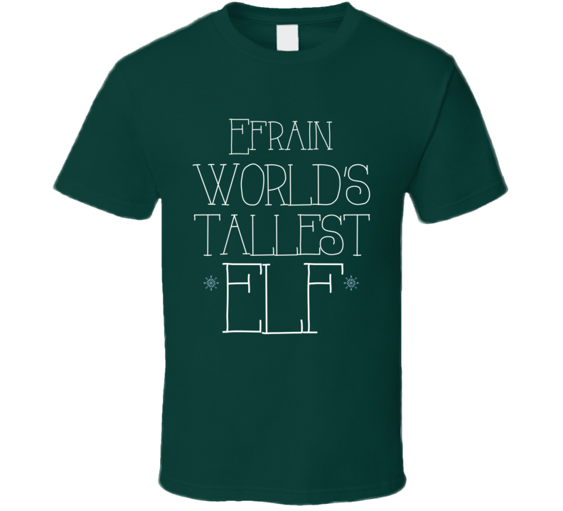 Efrain Worlds Tallest Elf T Shirt