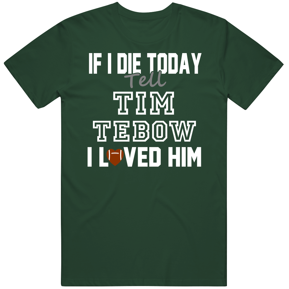 If I Die Tell Tim Tebow I Loved Him Philadelphia Football Classic Cotton Unisex T Shirt If I Die Tell Tim Tebow I Loved Him Philadelphia Football Classic Cotton Unisex T Shirt