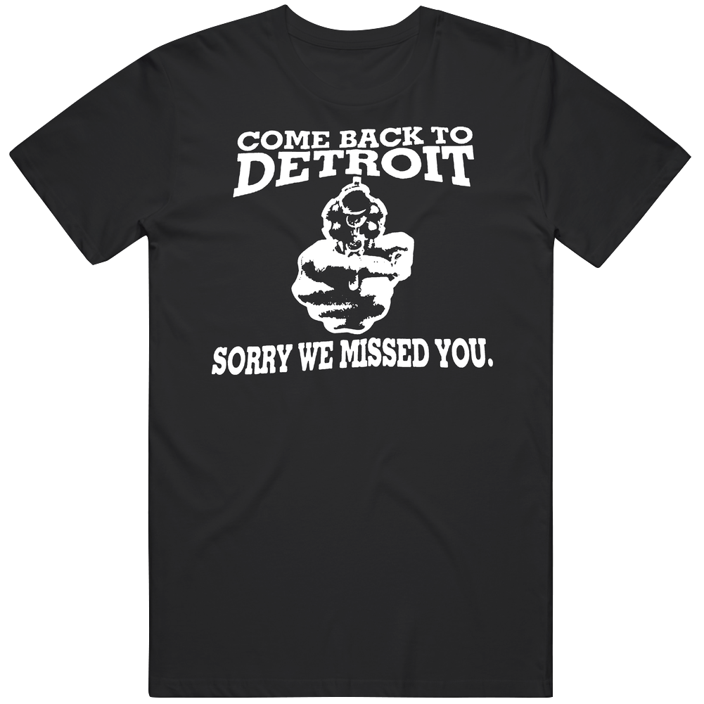 Come Back To Detroit Sorry We Missed You Cotton Unisex T Shirt Come Back To Detroit Sorry We Missed You Cotton Unisex T Shirt