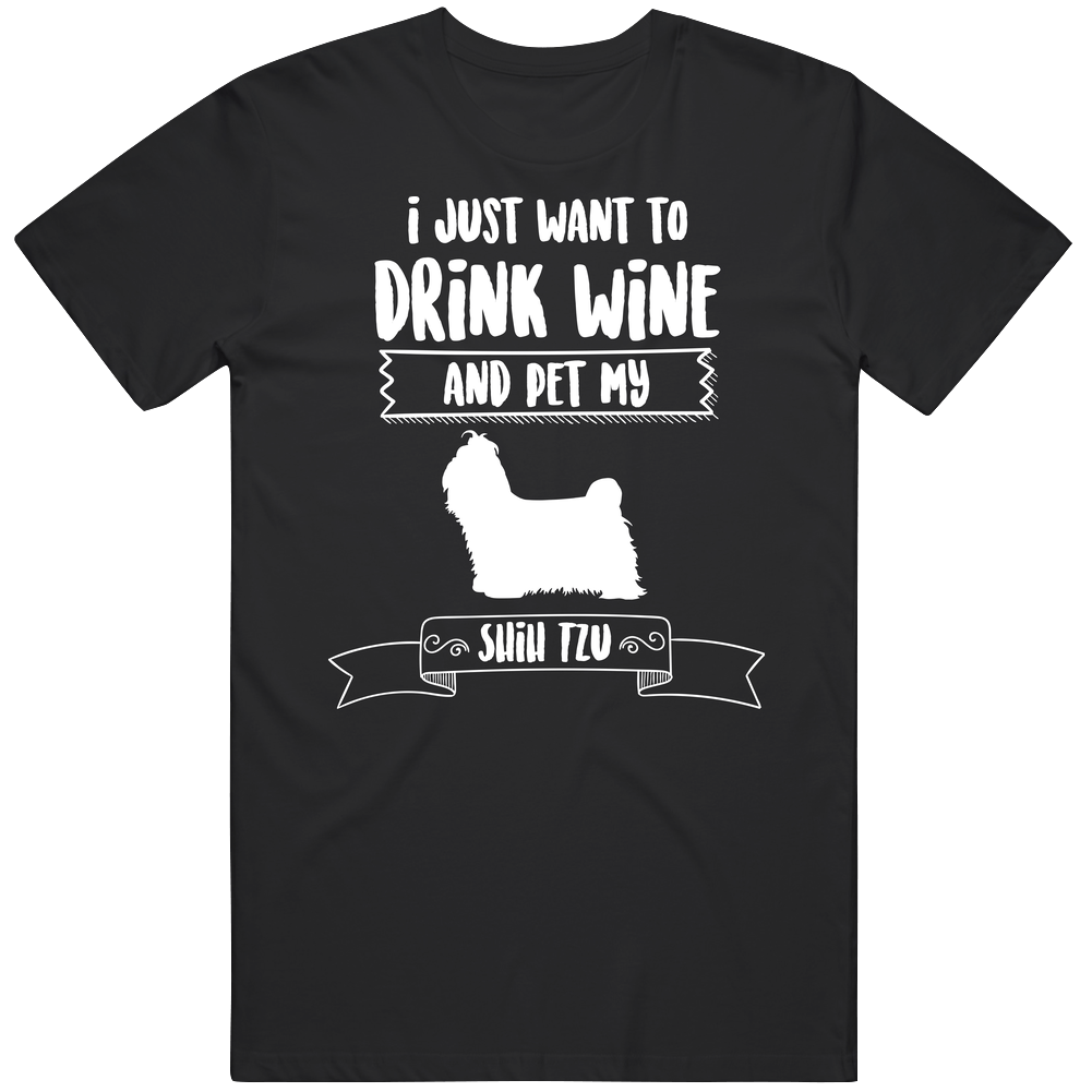 I Just Want To Drink Wine And Pet My Shih Tzu Dog Owner Cute Cotton Unisex T Shirt I Just Want To Drink Wine And Pet My Shih Tzu Dog Owner Cute Cotton Unisex T Shirt