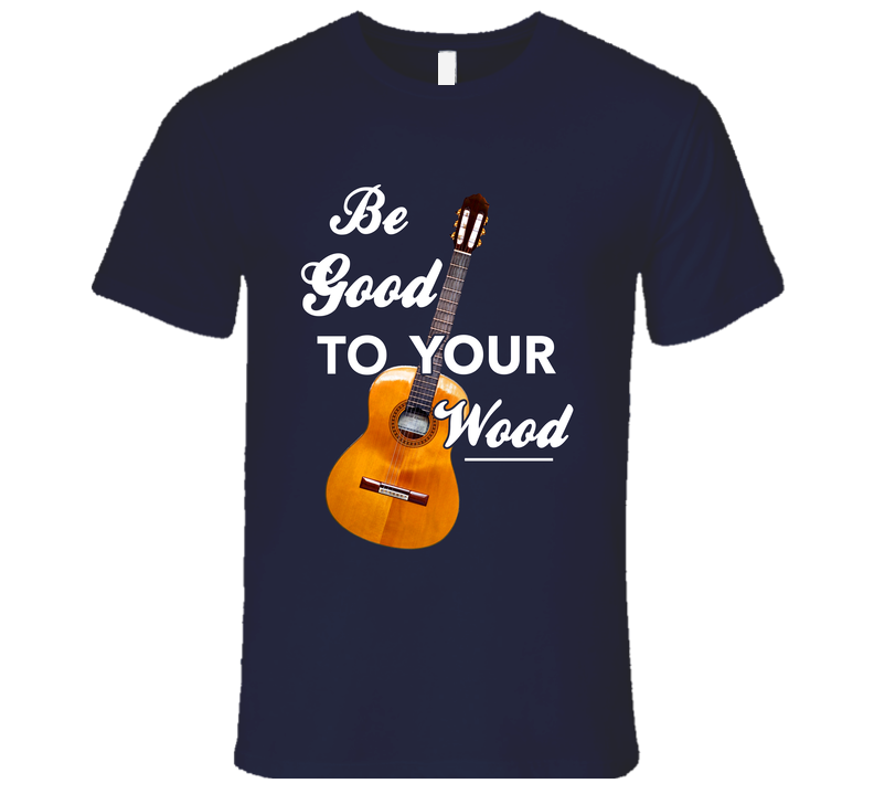 Be Good To Your Wood Funny Acoustic Guitar Music Vintage T Shirt