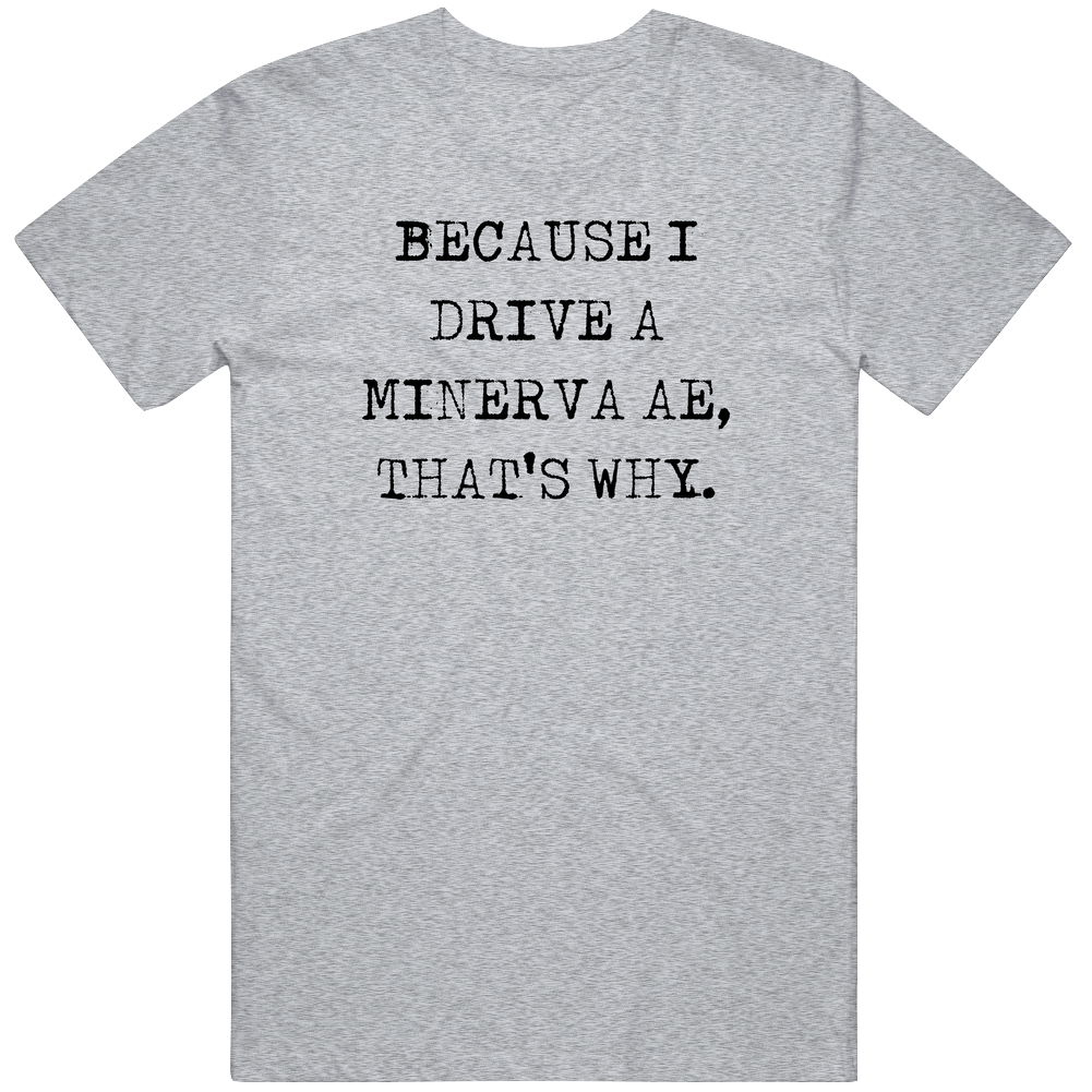 Because I Drive Minerva Ae Thats Why Funny Car Vintage Car T Shirt