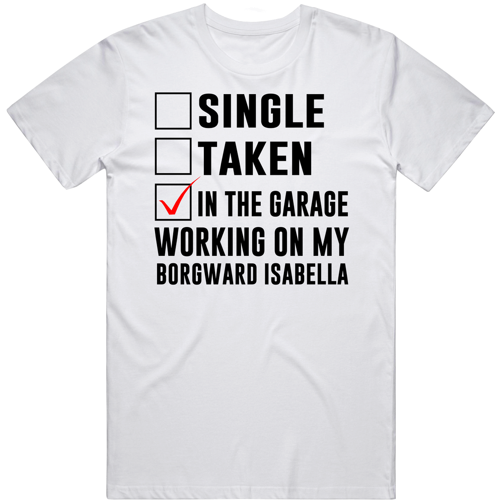 Single Taken Working On My Borgward Isabella Funny Car Vintage Car T Shirt