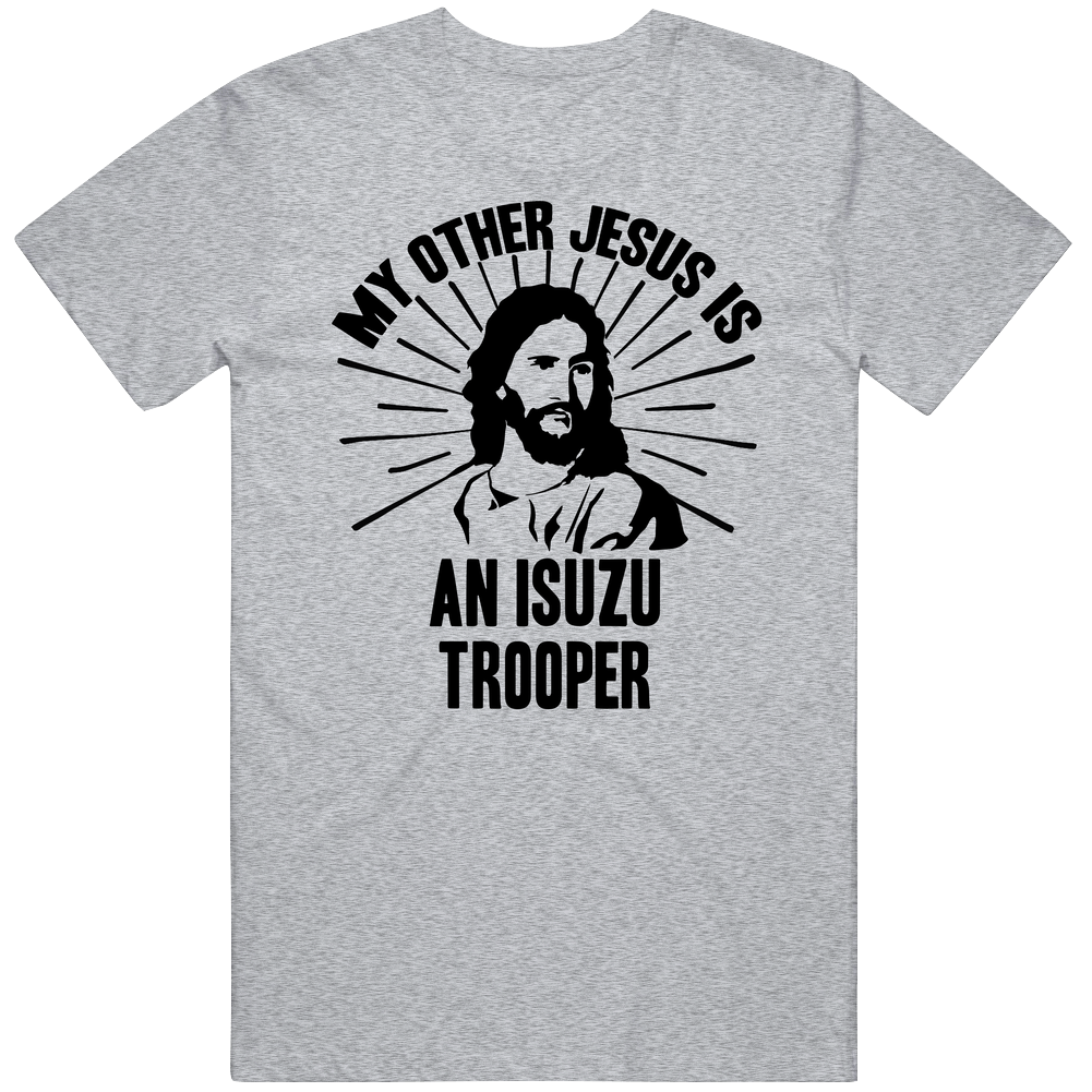 My Other Jesus Is An Isuzu Trooper Cool Car Vintage Car T Shirt My Other Jesus Is An Isuzu Trooper Cool Car Vintage Car T Shirt