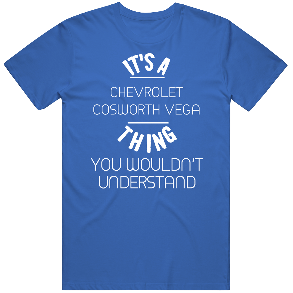 Chevrolet Cosworth Vega Thing Wouldnt Understand Funny Car Vintage Car T Shirt Chevrolet Cosworth Vega Thing Wouldnt Understand Funny Car Vintage Car T Shirt