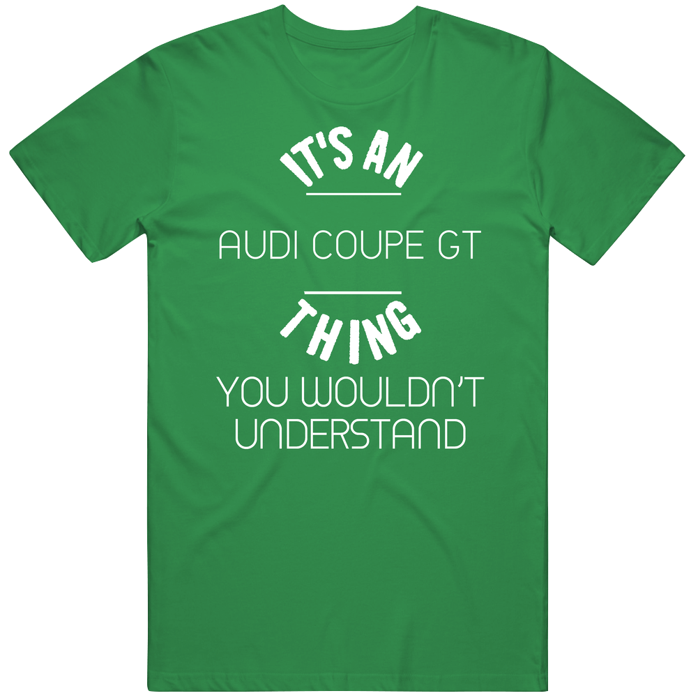 Audi Coupe Gt Thing Wouldnt Understand Funny Car Vintage Car T Shirt Audi Coupe Gt Thing Wouldnt Understand Funny Car Vintage Car T Shirt