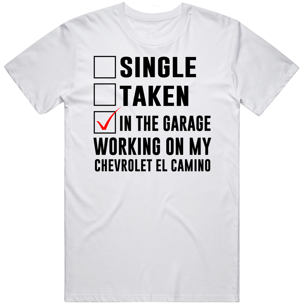 Single Taken Working On My Chevrolet El Camino Funny Car Vintage Car T Shirt