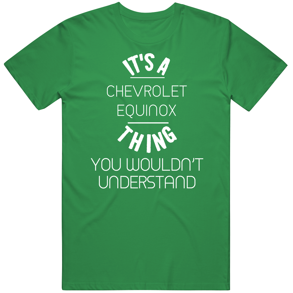 Chevrolet Equinox Thing Wouldnt Understand Funny Car Vintage Car T Shirt Chevrolet Equinox Thing Wouldnt Understand Funny Car Vintage Car T Shirt