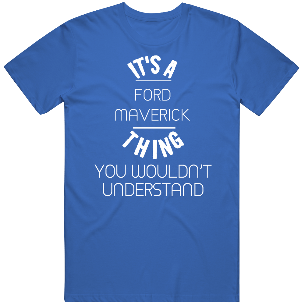 Ford Maverick Thing Wouldnt Understand Funny Car Vintage Car T Shirt