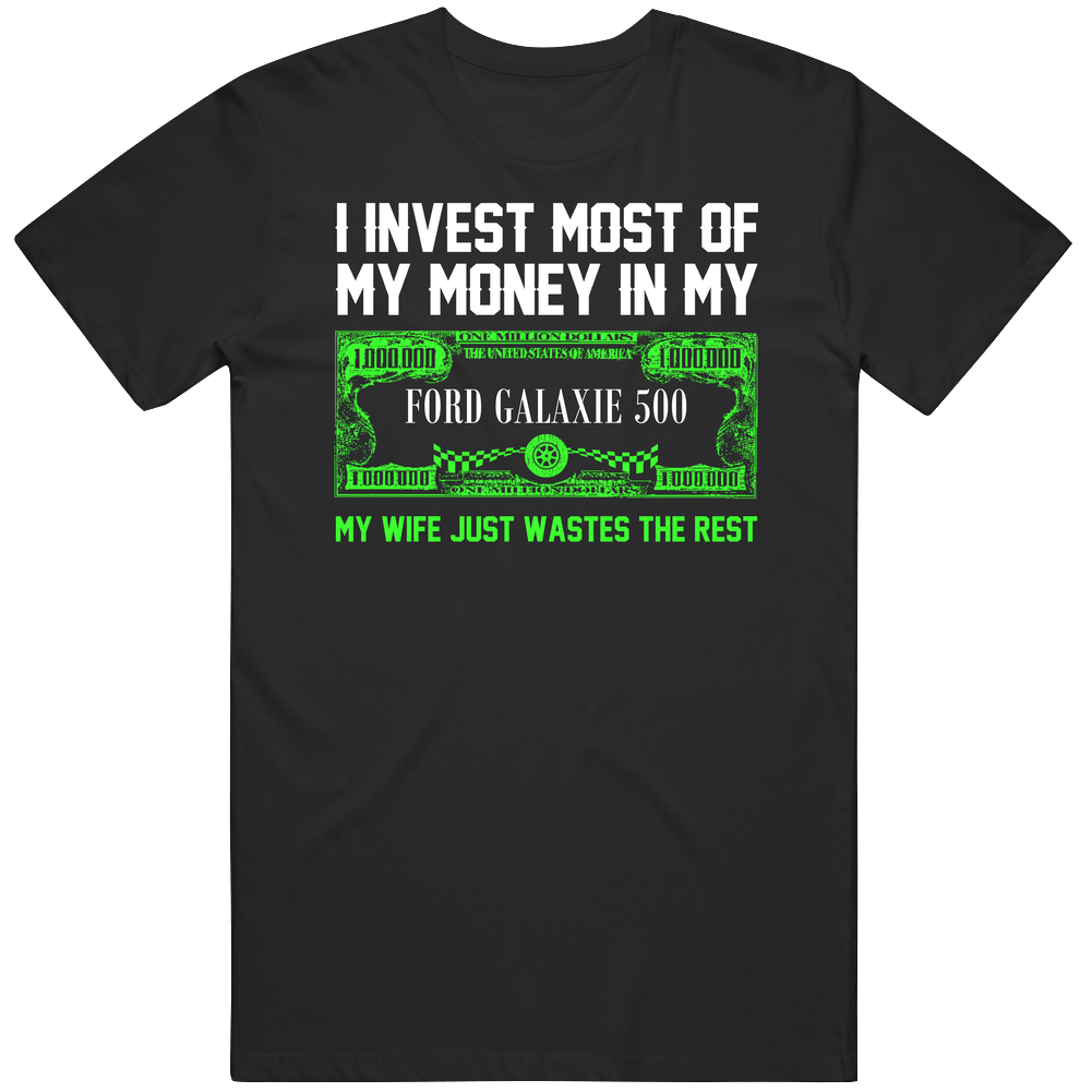 Invest Money In My Ford Galaxie 500 Funny Wife Car Lover Vintage Car T Shirt
