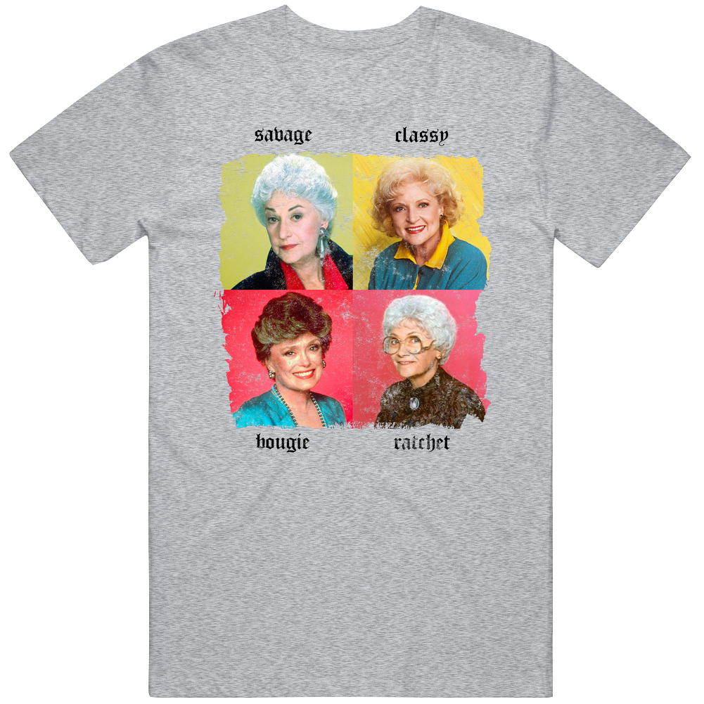Golden Girls Savage Classy Bougie Ratchet Grunge Mashup retro T Shirt Golden Girls Savage Classy Bougie Ratchet Grunge Mashup retro T Shirt
