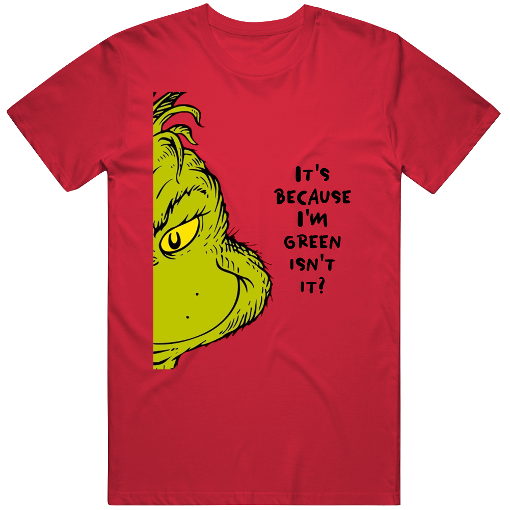 It's Because I'm Green Isn't It The Grinch Face Movie Quote Retro T Shirt