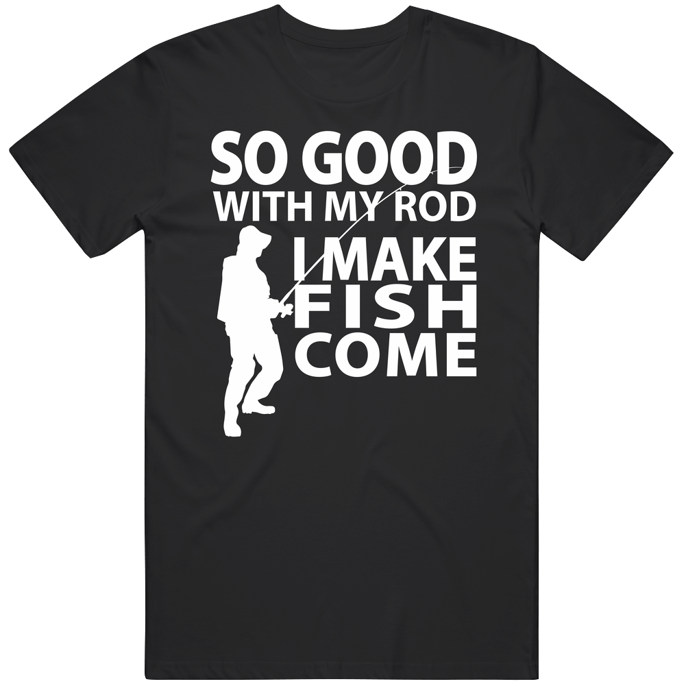 So Good With My Rod I Make Fish Come Retro Classic T Shirt So Good With My Rod I Make Fish Come Retro Classic T Shirt
