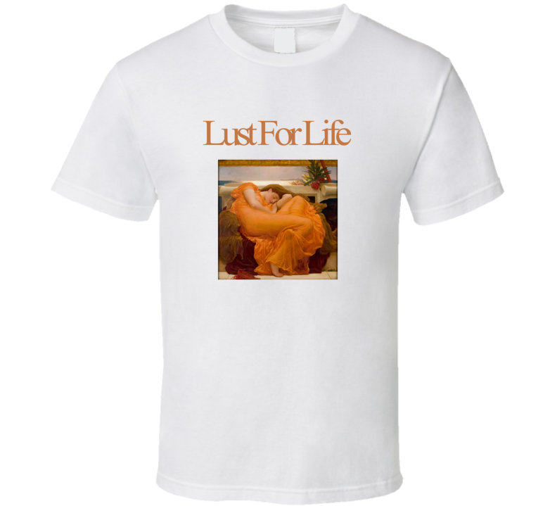 Lust For Life T Shirt Lust For Life T Shirt