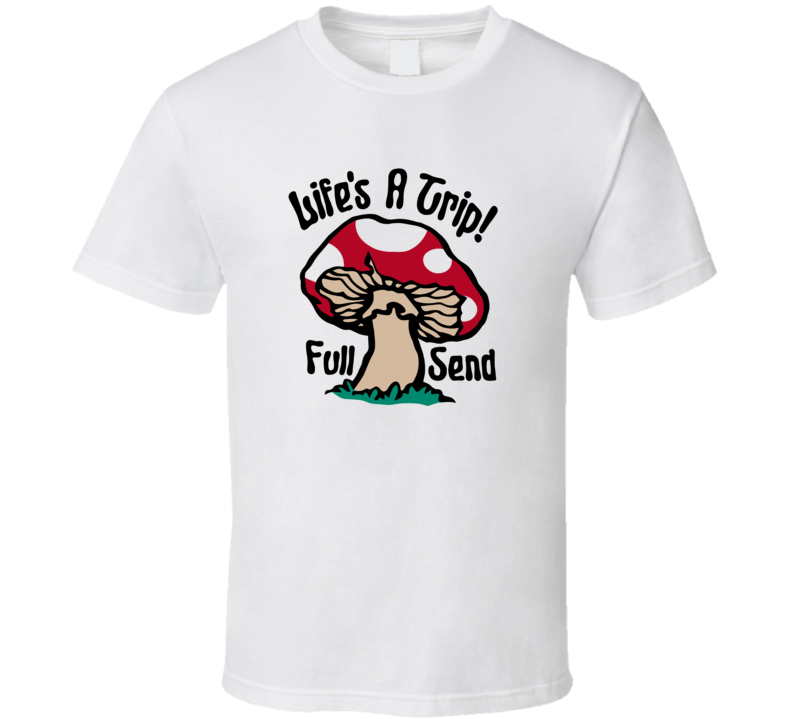 Life's A Trip! Full Send T Shirt Life's A Trip! Full Send T Shirt